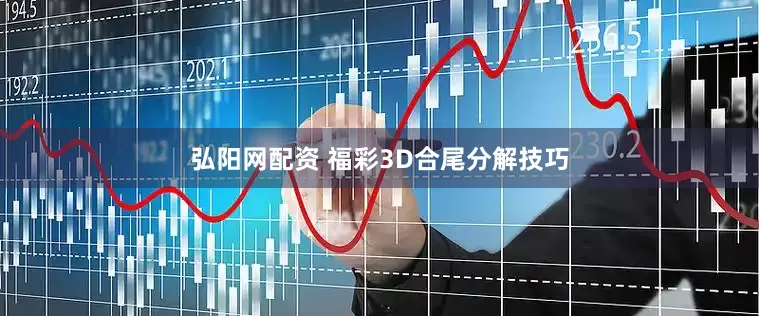 弘阳网配资 福彩3D合尾分解技巧